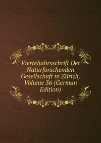 Vierteljahrsschrift Der Naturforschenden Gesellschaft in Zurich, Volume 36 (German Edition)