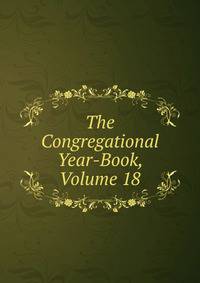 The Congregational Year-Book, Volume 18