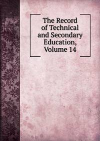 The Record of Technical and Secondary Education, Volume 14