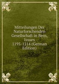 Mitteilungen Der Naturforschenden Gesellschaft in Bern, Issues 1195-1214 (German Edition)
