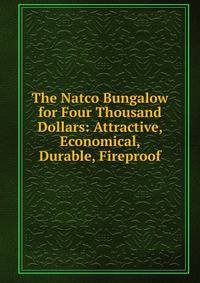 The Natco Bungalow for Four Thousand Dollars: Attractive, Economical, Durable, Fireproof
