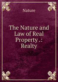The Nature and Law of Real Property .: Realty