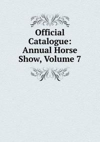 Official Catalogue: Annual Horse Show, Volume 7