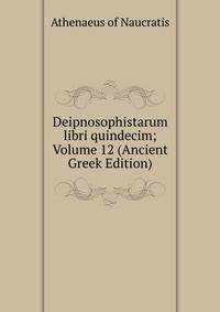 Deipnosophistarum libri quindecim; Volume 12 (Ancient Greek Edition)
