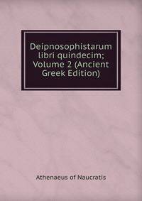 Deipnosophistarum libri quindecim; Volume 2 (Ancient Greek Edition)