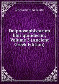 Deipnosophistarum libri quindecim; Volume 3 (Ancient Greek Edition)