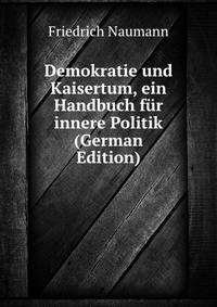 Demokratie und Kaisertum, ein Handbuch fur innere Politik (German Edition)
