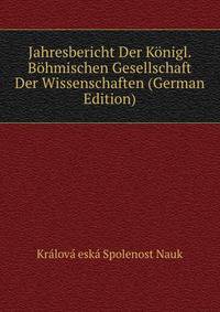 Jahresbericht Der Konigl. Bohmischen Gesellschaft Der Wissenschaften (German Edition)