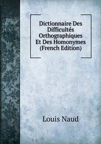 Dictionnaire Des Difficultes Orthographiques Et Des Homonymes (French Edition)