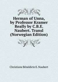 Herman of Unna, by Professor Kramer Really by C.B.E. Naubert. Transl (Norwegian Edition)