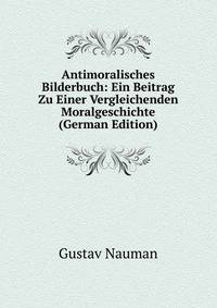 Antimoralisches Bilderbuch: Ein Beitrag Zu Einer Vergleichenden Moralgeschichte (German Edition)