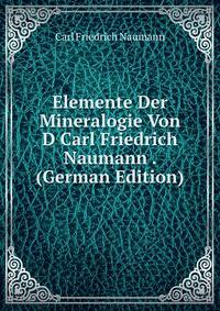Elemente Der Mineralogie Von D Carl Friedrich Naumann . (German Edition)