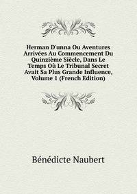 Herman D'unna Ou Aventures Arriv?es Au Commencement Du Quinzi?me Si?cle, Dans Le Temps O? Le Tribunal Secret Avait Sa Plus Grande Influence, Volume 1 (French Edition)