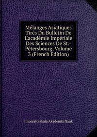 M?langes Asiatiques Tir?s Du Bulletin De L'acad?mie Imp?riale Des Sciences De St.-P?tersbourg, Volume 3 (French Edition)