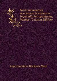 Novi Commentarii Academiae Scientiarum Imperialis Petropolitanae, Volume 12 (Latin Edition)