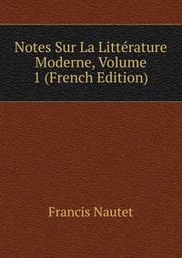 Notes Sur La Litterature Moderne, Volume 1 (French Edition)