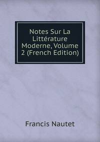 Notes Sur La Litterature Moderne, Volume 2 (French Edition)