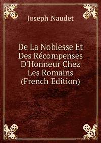 De La Noblesse Et Des R?compenses D'Honneur Chez Les Romains (French Edition)