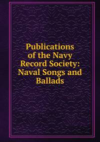 Publications of the Navy Record Society: Naval Songs and Ballads
