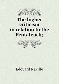 The higher criticism in relation to the Pentateuch;