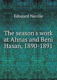 The season's work at Ahnas and Beni Hasan, 1890-1891