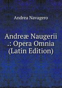 Andre? Naugerii .: Opera Omnia (Latin Edition)
