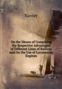 On the Means of Comparing the Respective Advantages of Different Lines of Railway and On the Use of Locomotive Engines