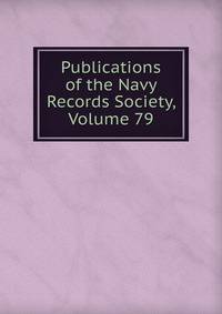 Publications of the Navy Records Society, Volume 79