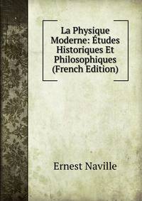 La Physique Moderne: Etudes Historiques Et Philosophiques (French Edition)