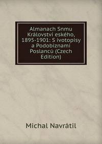 Almanach Snmu Kralovstvi eskeho, 1895-1901: S ivotopisy a Podobiznami Poslancu (Czech Edition)