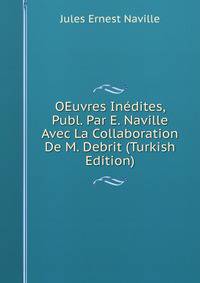 OEuvres Inedites, Publ. Par E. Naville Avec La Collaboration De M. Debrit (Turkish Edition)