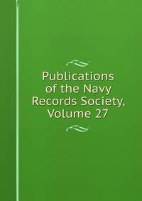Publications of the Navy Records Society, Volume 27
