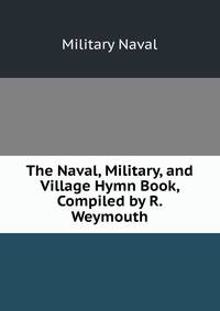 The Naval, Military, and Village Hymn Book, Compiled by R. Weymouth