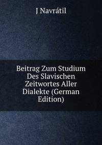 Beitrag Zum Studium Des Slavischen Zeitwortes Aller Dialekte (German Edition)