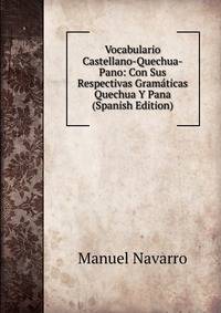 Vocabulario Castellano-Quechua-Pano: Con Sus Respectivas Gramaticas Quechua Y Pana (Spanish Edition)