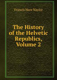 The History of the Helvetic Republics, Volume 2