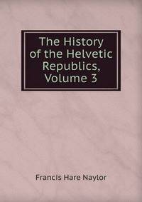 The History of the Helvetic Republics, Volume 3