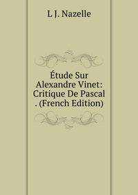 Etude Sur Alexandre Vinet: Critique De Pascal . (French Edition)