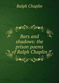 Bars and shadows: the prison poems of Ralph Chaplin