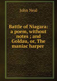 Battle of Niagara: a poem, without notes ; and Goldau, or, The maniac harper .