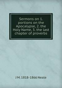 Sermons on 1. portions on the Apocalypse, 2. the Holy Name, 3. the last chapter of proverbs