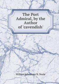 The Port Admiral, by the Author of 'cavendish'.