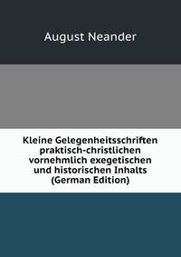 Kleine Gelegenheitsschriften praktisch-christlichen vornehmlich exegetischen und historischen Inhalts (German Edition)