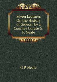 Seven Lectures On the History of Gideon, by a Country Curate G.P. Neale.