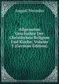 Allgemeine Geschichte Der Christlichen Religion Und Kirche, Volume 5 (German Edition)