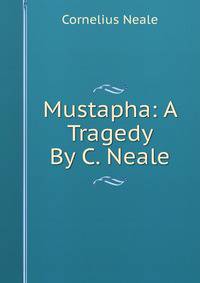 Mustapha: A Tragedy By C. Neale.