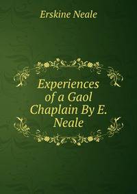 Experiences of a Gaol Chaplain By E. Neale.