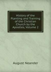 History of the Planting and Training of the Christian Church by the Apostles, Volume 2