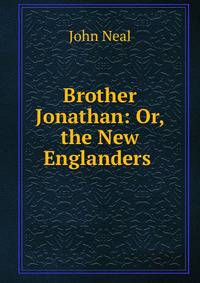 Brother Jonathan: Or, the New Englanders .