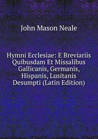 Hymni Ecclesiae: E Breviariis Quibusdam Et Missalibus Gallicanis, Germanis, Hispanis, Lusitanis Desumpti (Latin Edition)